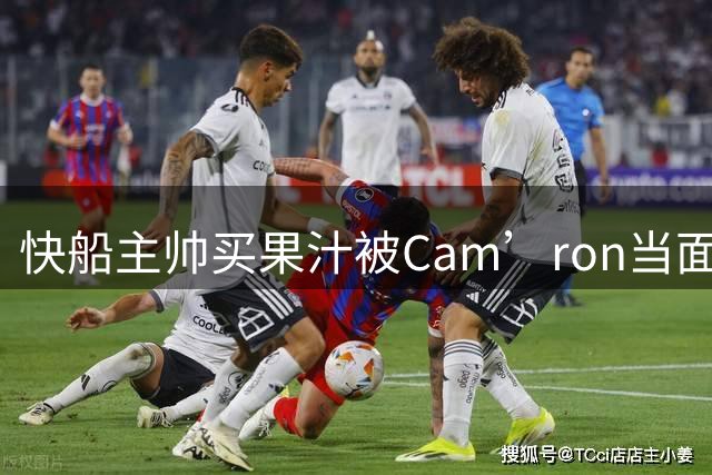 快船主帅买果汁被Cam’ron当面追问：詹姆斯那事到底怎么回事？