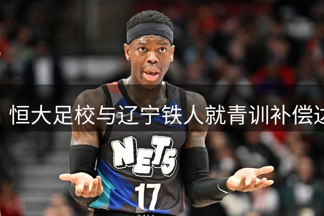 恒大足校与辽宁铁人就青训补偿达成协议，广东广州豹仍存分歧