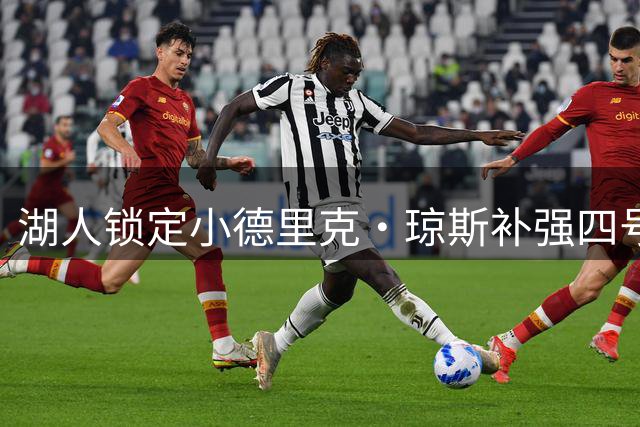 湖人锁定小德里克·琼斯补强四号位 防守多面手获青睐